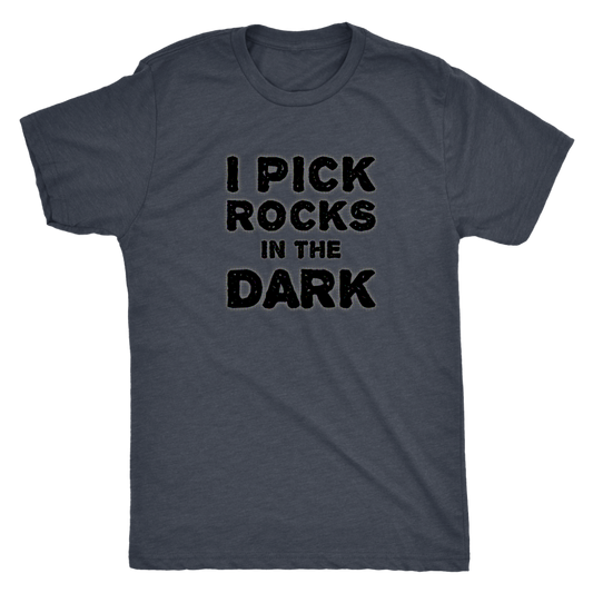Rockhounding Shirt for Rockhounds Geologists - I Pick Rocks in the Dark