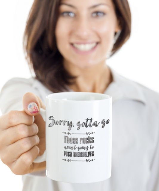 Sorry, Rocks Aren't Going to Pick Themselves Mug