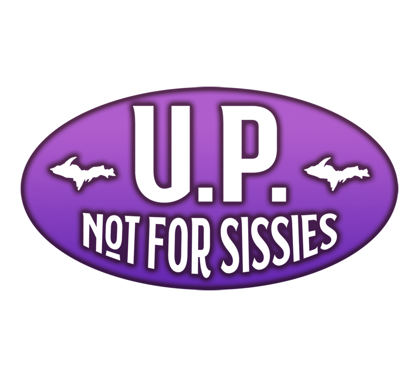 U.P. Not For Sissies Sticker, Upper Michigan/Peninsula, Yooper Decals