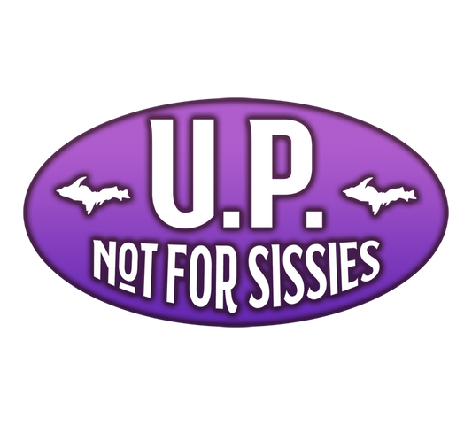 U.P. Not For Sissies Sticker, Upper Michigan/Peninsula, Yooper Decals