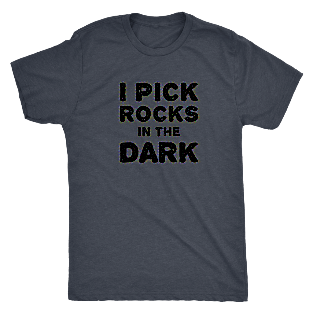 Rockhounding Shirt for Rockhounds Geologists - I Pick Rocks in the Dark