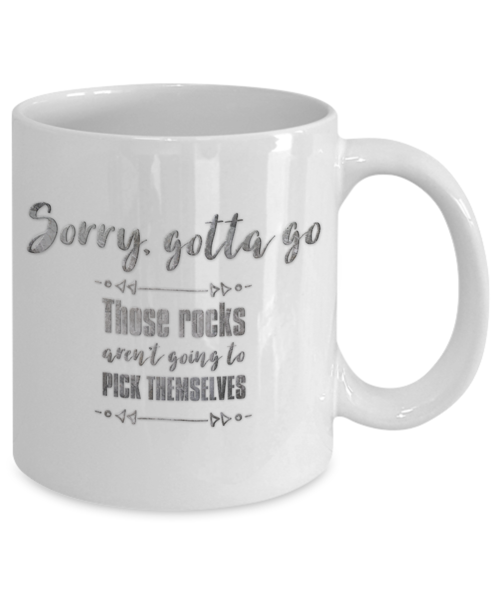 Sorry, Rocks Aren't Going to Pick Themselves Mug