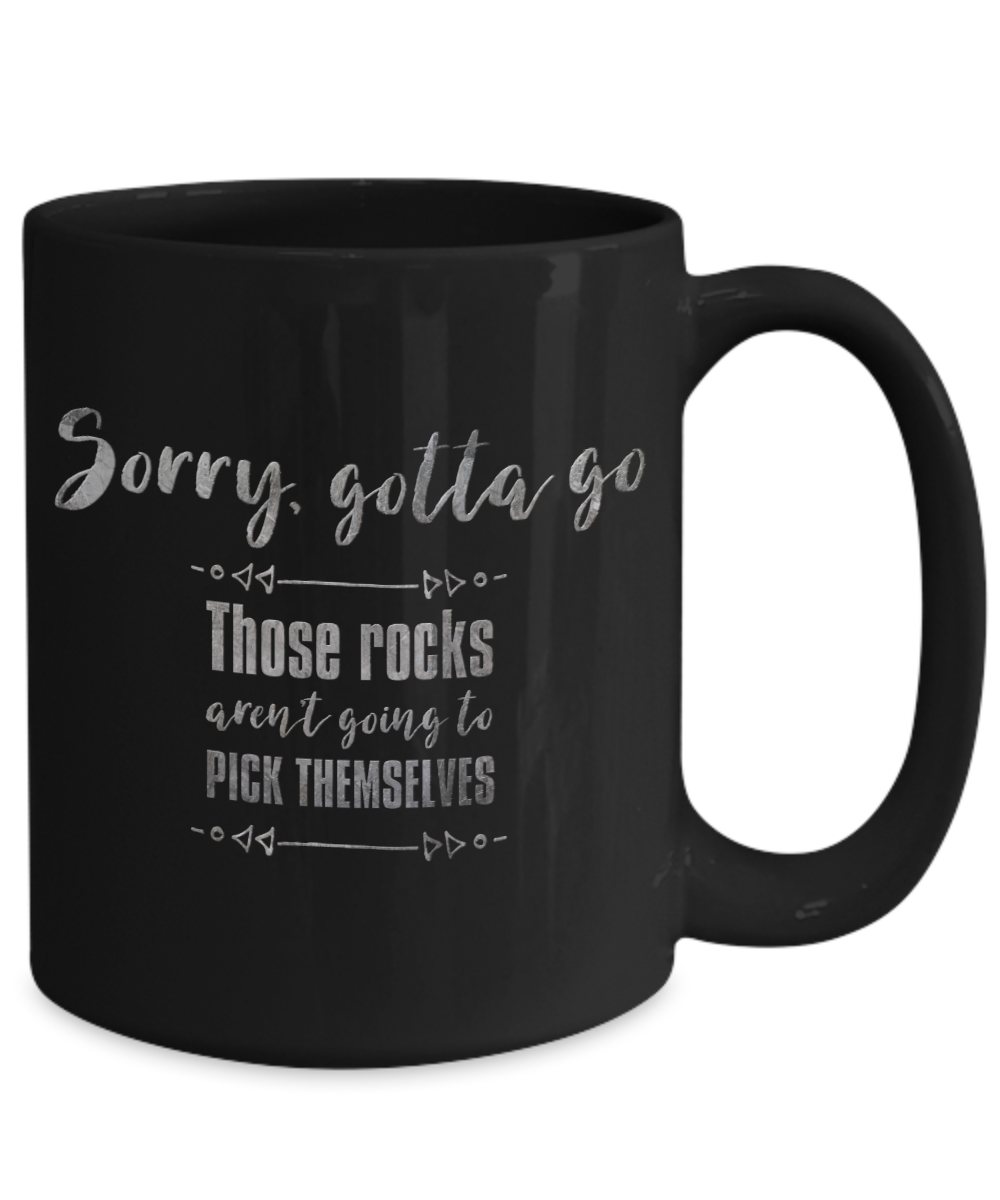 Sorry, Rocks Aren't Going to Pick Themselves Mug